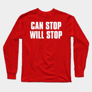 CAN STOP WILL STOP Long Sleeve T-Shirt